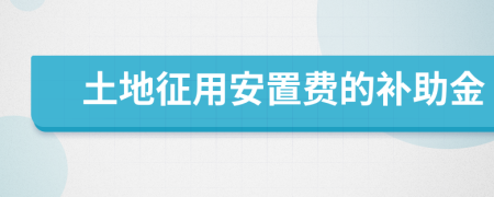 土地征用安置费的补助金