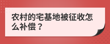 农村的宅基地被征收怎么补偿？