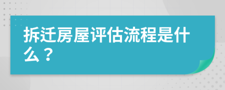 拆迁房屋评估流程是什么？