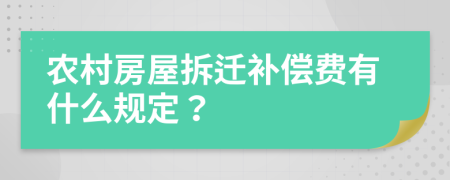 农村房屋拆迁补偿费有什么规定？