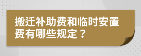 搬迁补助费和临时安置费有哪些规定？