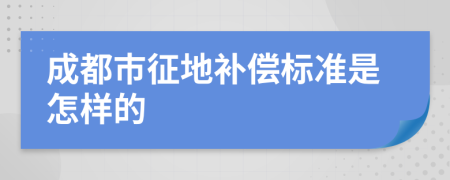 成都市征地补偿标准是怎样的