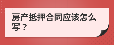 房产抵押合同应该怎么写？