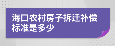 海口农村房子拆迁补偿标准是多少