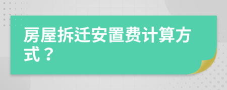 房屋拆迁安置费计算方式？