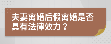 夫妻离婚后假离婚是否具有法律效力？