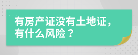 有房产证没有土地证，有什么风险？