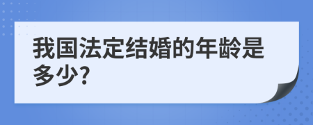 我国法定结婚的年龄是多少?