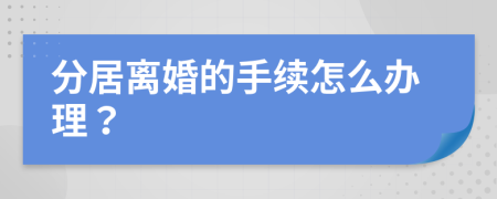 分居离婚的手续怎么办理？