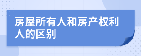 房屋所有人和房产权利人的区别