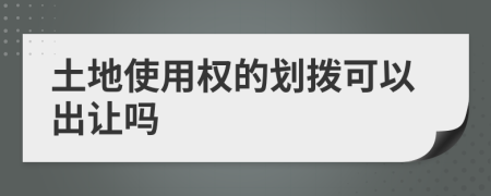 土地使用权的划拨可以出让吗