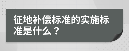 征地补偿标准的实施标准是什么？