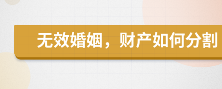 无效婚姻，财产如何分割