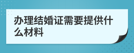 办理结婚证需要提供什么材料