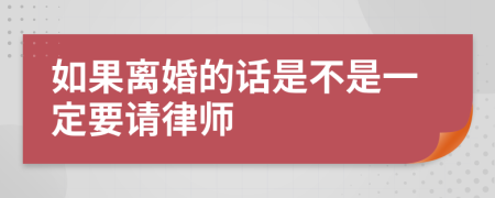 如果离婚的话是不是一定要请律师