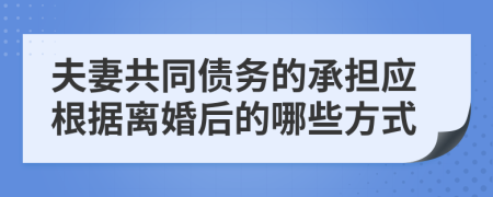 夫妻共同债务的承担应根据离婚后的哪些方式