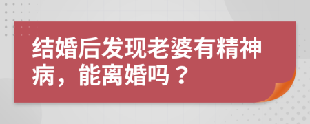结婚后发现老婆有精神病，能离婚吗？