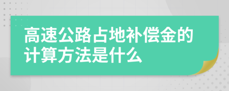 高速公路占地补偿金的计算方法是什么