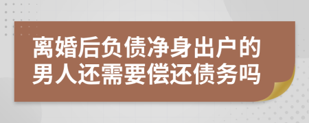 离婚后负债净身出户的男人还需要偿还债务吗