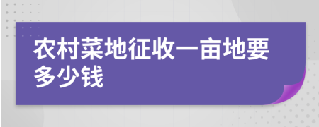 农村菜地征收一亩地要多少钱