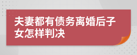 夫妻都有债务离婚后子女怎样判决