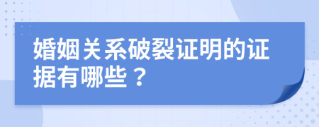 婚姻关系破裂证明的证据有哪些？