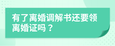 有了离婚调解书还要领离婚证吗？