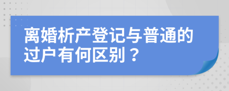 离婚析产登记与普通的过户有何区别？