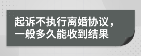 起诉不执行离婚协议，一般多久能收到结果