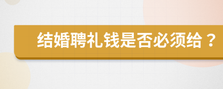 结婚聘礼钱是否必须给？