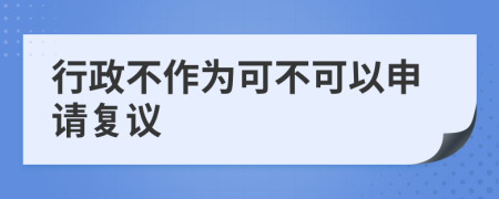 行政不作为可不可以申请复议