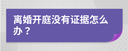 离婚开庭没有证据怎么办？