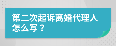 第二次起诉离婚代理人怎么写？