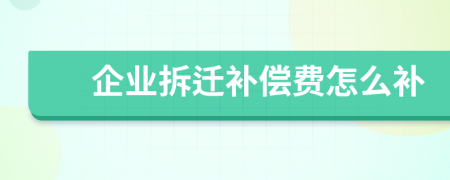 企业拆迁补偿费怎么补