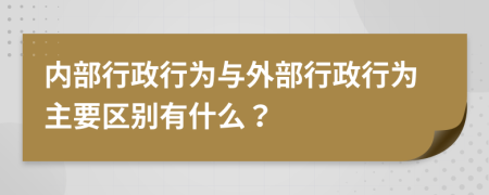 内部行政行为与外部行政行为主要区别有什么？