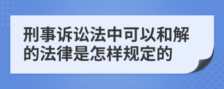 刑事诉讼法中可以和解的法律是怎样规定的