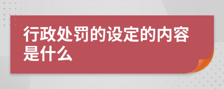 行政处罚的设定的内容是什么