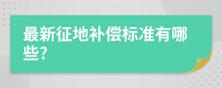 最新征地补偿标准有哪些?