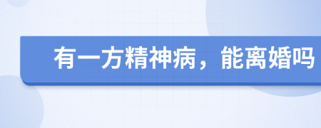 有一方精神病，能离婚吗