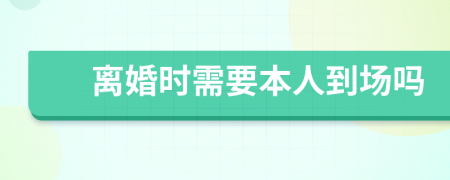 离婚时需要本人到场吗