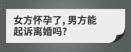 女方怀孕了, 男方能起诉离婚吗?