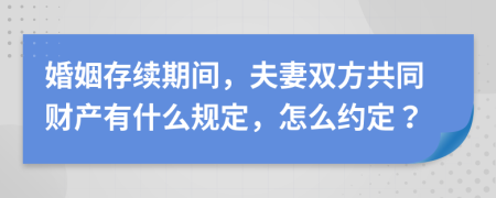 婚姻存续期间，夫妻双方共同财产有什么规定，怎么约定？