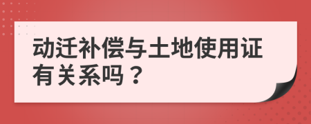 动迁补偿与土地使用证有关系吗？