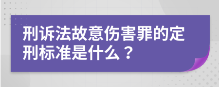 刑诉法故意伤害罪的定刑标准是什么？