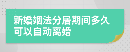 新婚姻法分居期间多久可以自动离婚