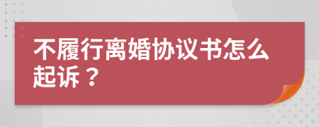 不履行离婚协议书怎么起诉？