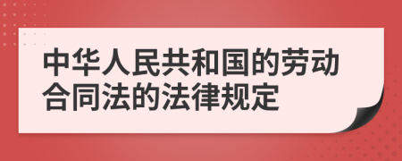 中华人民共和国的劳动合同法的法律规定