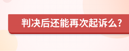 判决后还能再次起诉么?