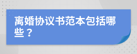 离婚协议书范本包括哪些？