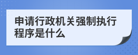 申请行政机关强制执行程序是什么